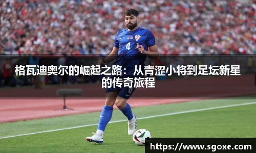 格瓦迪奥尔的崛起之路：从青涩小将到足坛新星的传奇旅程