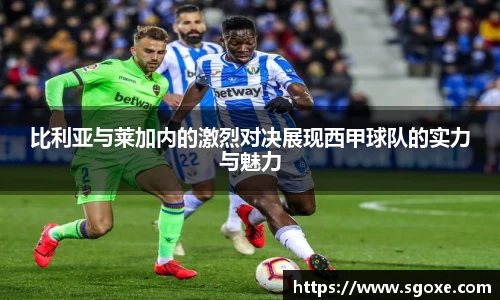 比利亚与莱加内的激烈对决展现西甲球队的实力与魅力