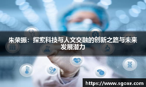 朱荣振：探索科技与人文交融的创新之路与未来发展潜力