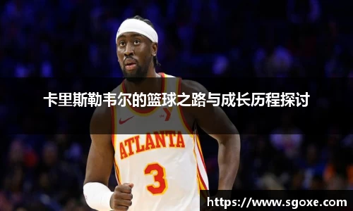 卡里斯勒韦尔的篮球之路与成长历程探讨