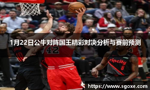 1月22日公牛对阵国王精彩对决分析与赛前预测