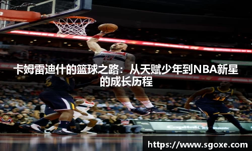 卡姆雷迪什的篮球之路：从天赋少年到NBA新星的成长历程