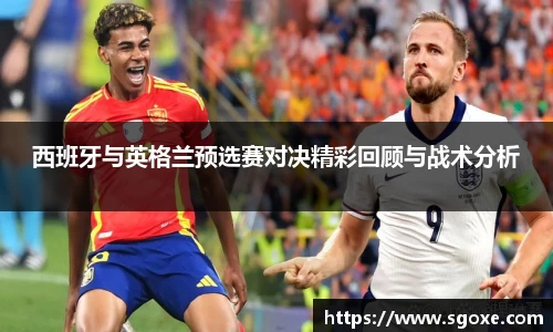 西班牙与英格兰预选赛对决精彩回顾与战术分析
