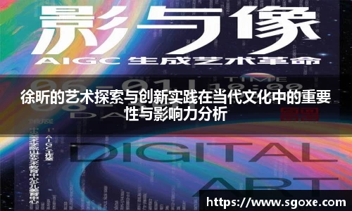 徐昕的艺术探索与创新实践在当代文化中的重要性与影响力分析