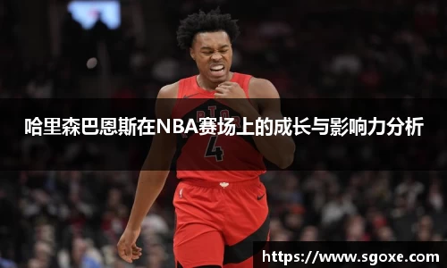哈里森巴恩斯在NBA赛场上的成长与影响力分析