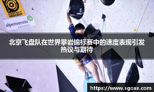 北京飞盘队在世界攀岩锦标赛中的速度表现引发热议与期待
