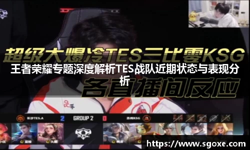 王者荣耀专题深度解析TES战队近期状态与表现分析