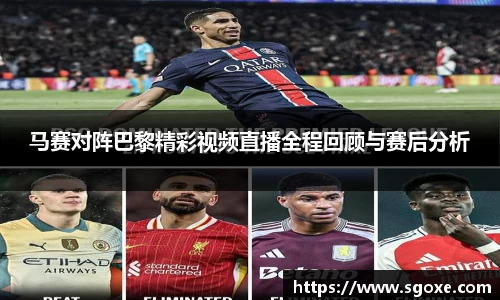 马赛对阵巴黎精彩视频直播全程回顾与赛后分析